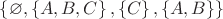 $ \left\lbrace \varnothing, \left\lbrace A, B, C \right\rbrace, \left\lbrace C \right\rbrace, \left\lbrace  A, B\right\rbrace \right\rbrace$