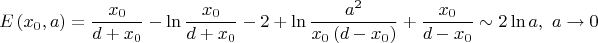 \[
E\left( {x_0 ,a} \right) = \frac{{x_0 }}
{{d + x_0 }} - \ln \frac{{x_0 }}
{{d + x_0 }} - 2 + \ln \frac{{a^2 }}
{{x_0 \left( {d - x_0 } \right)}} + \frac{{x_0 }}
{{d - x_0 }} \sim 2\ln a,{\text{ }}a \to 0
\]