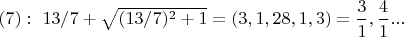 $(7):\ 13/7+\sqrt{(13/7)^2+1}=(3,1,28,1,3)=\dfrac{3}{1},\dfrac{4}{1}...$