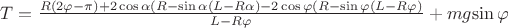 $T=\frac{R(2\varphi -\pi )+2\cos\alpha(R-\sin\alpha(L-R\alpha)-2\cos\varphi(R-\sin\varphi(L-R\varphi)}{L - R\varphi}+mg$\sin\varphi$
