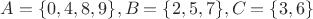 $ A=\{0, 4, 8, 9\}, B=\{2, 5, 7\}, C=\{3, 6\} $