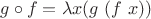 $g \circ f = \lambda x (g \ (f \ x))$