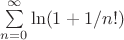 $ $$\sum\limits_{n=0}^{\infty} \ln(1+1/n!) $$ $