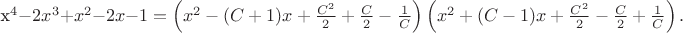 $$$x^4-2x^3+x^2-2x-1=\left(x^2-(C+1)x+\frac{C^2}2+\frac C2-\frac 1C\right)\left(x^2+(C-1)x+\frac{C^2}2-\frac C2+\frac 1C\right).$$