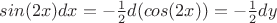 $sin(2x)dx = -\frac{1}{2}d(cos(2x))=-\frac{1}{2}dy$