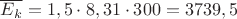 $\overline{E_k} =1,5\cdot8,31\cdot300=3739,5$