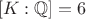 $$[K: \mathbb{Q}]=6$$