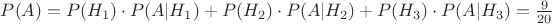 $P(A)=P(H_1) \cdot P(A|H_1)+P(H_2) \cdot P(A|H_2)+P(H_3) \cdot P(A|H_3)=\frac 9 {20}$ $P(A)=P(H_1) \cdot P(A|H_1)+P(H_2) \cdot P(A|H_2)+P(H_3) \cdot P(A|H_3)=\frac 9 {20}$