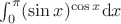 $\int_0^{\pi}(\sin x)^{\cos x}\mathrm{d}x$