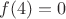 $f(4)=0$