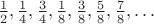 $\frac 12,\frac 14,\frac 34,\frac 18,\frac 38,\frac 58,\frac 78,\ldots$