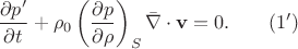 $$\frac {\partial p&rsquo;}{\partial t} + \rho_0 \left(\frac{\partial p}{\partial \rho}\right)_S \bar {\nabla}\cdot \mathbf{v} = 0. \qquad (1&rsquo;)$$