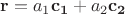 $\mathbf{r}=a_1 \mathbf{c_1}+ a_2 \mathbf{c_2}$