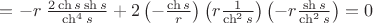 $= -r\; \frac {2 \ch s \sh s} {\ch^4 s} + 2\left(-\frac {\ch s} r\right) \left(r \frac 1 {\ch^2 s}\right) \left(-r \frac {\sh s}{\ch^2 s}\right) =0$