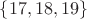 $\{17,18,19\}$ $\{17,18,19\}$