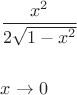$\begin{gathered}
  \frac{{{x^2}}}
{{2\sqrt {1 - {x^2}} }} \hfill \\
   \hfill \\
  x \to 0 \hfill \\ 
\end{gathered}
$
