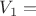 $V_1 =$