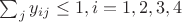$\sum_{j} y_{ij}\leq 1, i=1,2,3,4$ $\sum_{j} y_{ij}\leq 1, i=1,2,3,4$