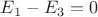 $E_1-E_3=0$