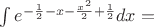 $\int e^{-\frac12-x-\frac {x^2}{2}+\frac12}dx=$