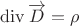 $$\operatorname{div}\overrightarrow{D}=\rho$$