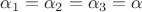 $\alpha_1=\alpha_2=\alpha_3=\alpha$