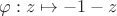 $\varphi:z \mapsto -1-z$ $\varphi:z \mapsto -1-z$