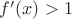 $f'(x)>1$