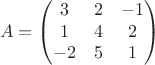 $$      A=
        \begin{pmatrix}
        3 & 2 & -1 \\
        1 & 4 & 2 \\
        -2 & 5 & 1 \\
        \end{pmatrix}
$$