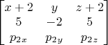 $\begin{bmatrix}
 x+2& y & z+2\\
 5&-2  &5 \\
 p_2_x& p_2_y & p_2_z
\end{bmatrix}$