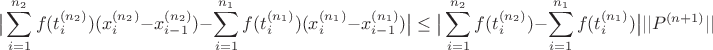 $$
\big|
\sum_{i=1}^{n_2} f(t_i^{(n_2)}) (x_i^{(n_2)} - x_{i-1}^{(n_2)}) - 
\sum_{i=1}^{n_1} f(t_i^{(n_1)}) (x_i^{(n_1)} - x_{i-1}^{(n_1)})\big|
\leq
\big|
\sum_{i=1}^{n_2} f(t_i^{(n_2)})  - \sum_{i=1}^{n_1} f(t_i^{(n_1)})
\big|
||P^{(n+1)}||
$$