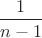 $\dfrac{1}{n-1}$