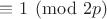 $\equiv 1 \pmod{2p}$