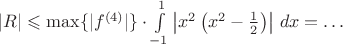 $|R|\leqslant\max\{|f^{(4)}|\}\cdot\int\limits_{-1}^1\left|x^2\left(x^2-\frac12\right)\right|\,dx=\ldots$