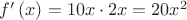$f^{ \prime  }\left( x \right) =10x\cdot 2x=20{ x }^{ 2 }$