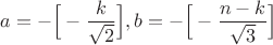 $a=-\Big[-\dfrac{k}{\sqrt{2}}\Big], b=-\Big[-\dfrac{n-k}{\sqrt{3}}\Big]$