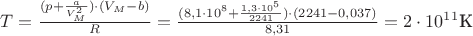 $T=\frac{(p+\frac{a}{V_M^2})\cdot (V_M-b)}{R}=\frac{(8,1\cdot 10^8+\frac{1,3\cdot 10^5}{2241})\cdot (2241-0,037)}{8,31}=2\cdot 10^1^1 \text{K}$