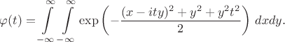 $\varphi (t)=\displaystyle\int\limits_{-\infty}^{\infty}\displaystyle\int\limits_{-\infty}^{\infty}\exp\left(-\frac{(x-ity)^2+y^2+y^2t^2}{2}\right)\,dxdy.$