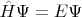 $\hat{H}\Psi=E\Psi$
