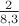 $\frac2{8,3}$