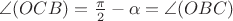 $\angle(OCB)=\frac{\pi}{2}-\alpha=\angle(OBC)$
