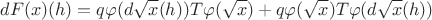 $$dF(x)(h) =q \varphi(d \sqrt{x} (h) ) T \varphi(\sqrt{x})  + q \varphi(\sqrt{x}) T \varphi(d \sqrt{x} (h) )$$