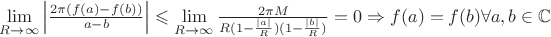 $\lim\limits_{R\to \infty}^{}\left\lvert\frac{2\pi(f(a)-f(b))}{a-b}\right\rvert\leqslant\lim\limits_{R\to \infty}^{}\frac{2\pi M}{R(1-\frac{\left\lvert a\right\rvert}{R})(1-\frac{\left\lvert b\right\rvert}{R})}=0   \Rightarrow   f(a)=f(b)   \forall a,b\in\mathbb{C} $