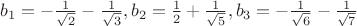 $b_1=-\frac{1}{\sqrt{2}}-\frac{1}{\sqrt{3}}, b_2=\frac{1}{2}+\frac{1}{\sqrt{5}}, b_3=-\frac{1}{\sqrt{6}} -\frac{1}{\sqrt{7}}$