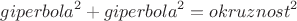 ${giperbola}^2 + {giperbola}^2 ={okruznost}^2$