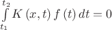 $\int\limits_{t_1 }^{t_2 } {K\left( {x,t} \right)f\left( t \right)dt}  = 0$