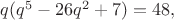 $q(q^5 -26q^2 +7) = 48,$
