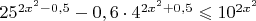 $25^{2x^2-0,5}-0,6\cdot4^{2x^2+0,5}\leqslant10^{2x^2}$