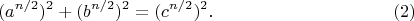 $$(a^{n/2})^2 +( b^{n/2})^2=(c^{n/2})^2.\eqno (2)$$