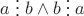 $a\mathrel{\raisebox{-1.5}{\vdots}}b \wedge b\mathrel{\raisebox{-1.5}{\vdots}}a$